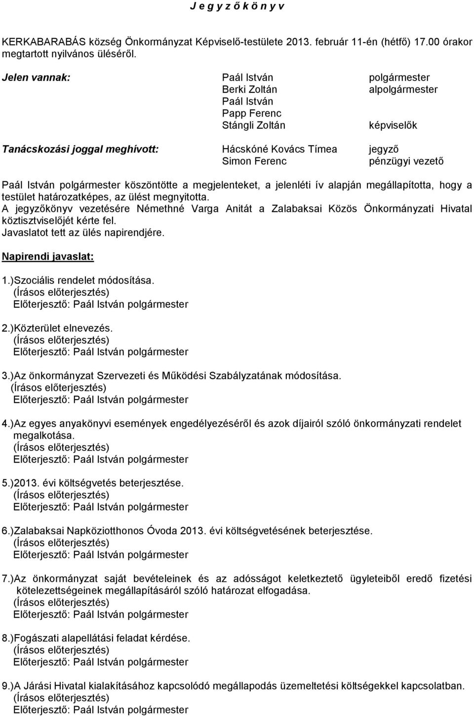 polgármester köszöntötte a megjelenteket, a jelenléti ív alapján megállapította, hogy a testület határozatképes, az ülést megnyitotta.