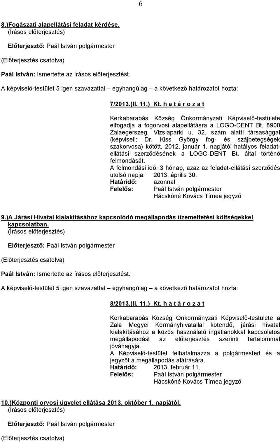 által történő felmondását. A felmondási idő: 3 hónap, azaz az feladat-ellátási szerződés utolsó napja: 2013. április 30. Határidő: Felelős: azonnal Paál István polgármester 9.