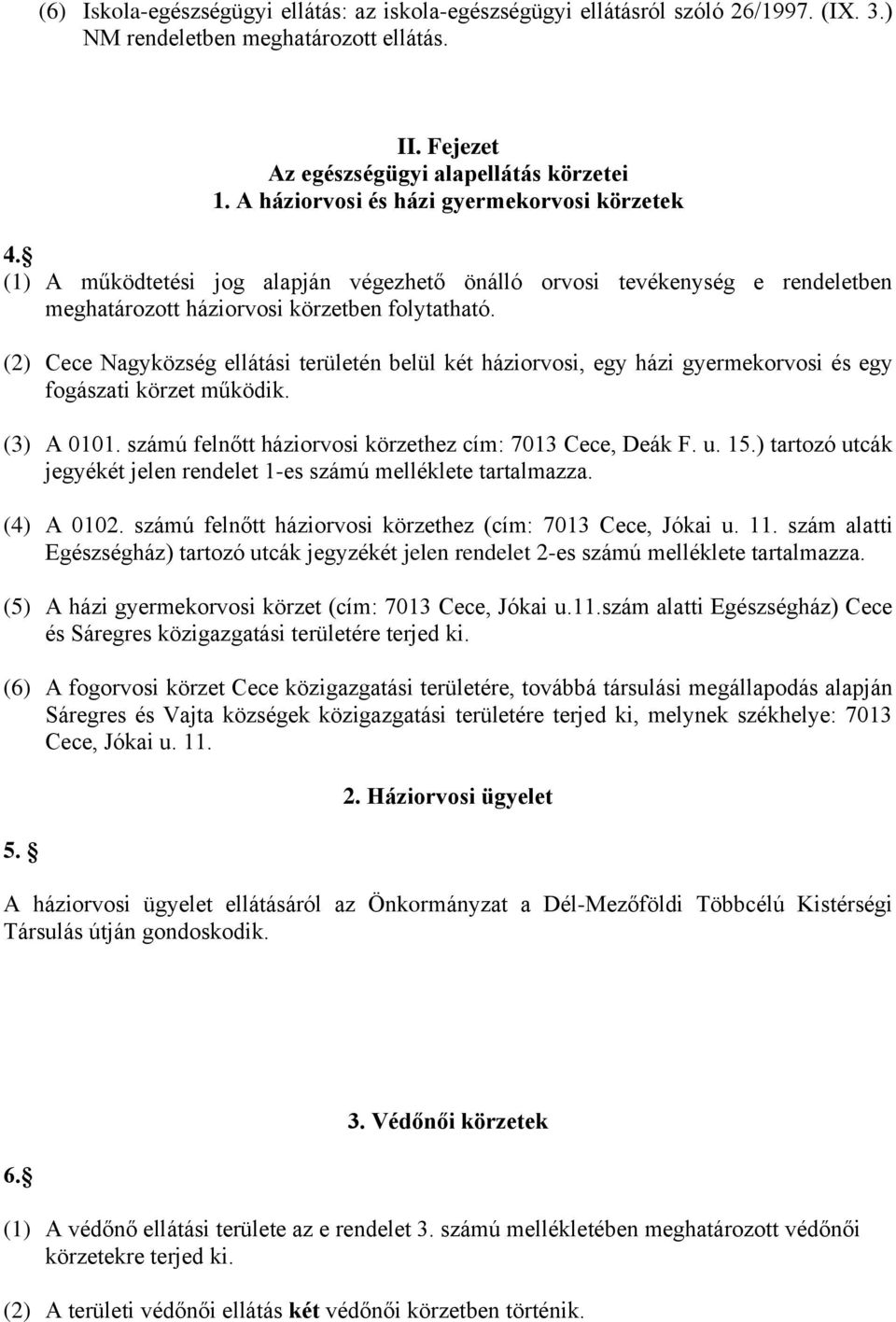 (2) Cece Nagyközség ellátási területén belül két háziorvosi, egy házi gyermekorvosi és egy fogászati körzet működik. (3) A 0101. számú felnőtt háziorvosi körzethez cím: 7013 Cece, Deák F. u. 15.