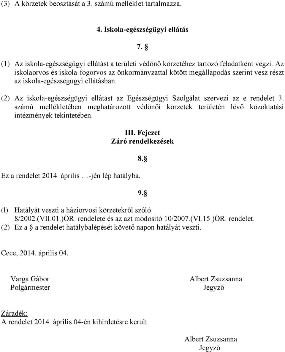 (2) Az iskola-egészségügyi ellátást az Egészségügyi Szolgálat szervezi az e rendelet 3. számú mellékletében meghatározott védőnői körzetek területén lévő közoktatási intézmények tekintetében.