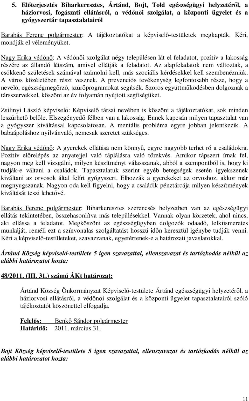 Nagy Erika védőnő: A védőnői szolgálat négy településen lát el feladatot, pozitív a lakosság részére az állandó létszám, amivel ellátják a feladatot.