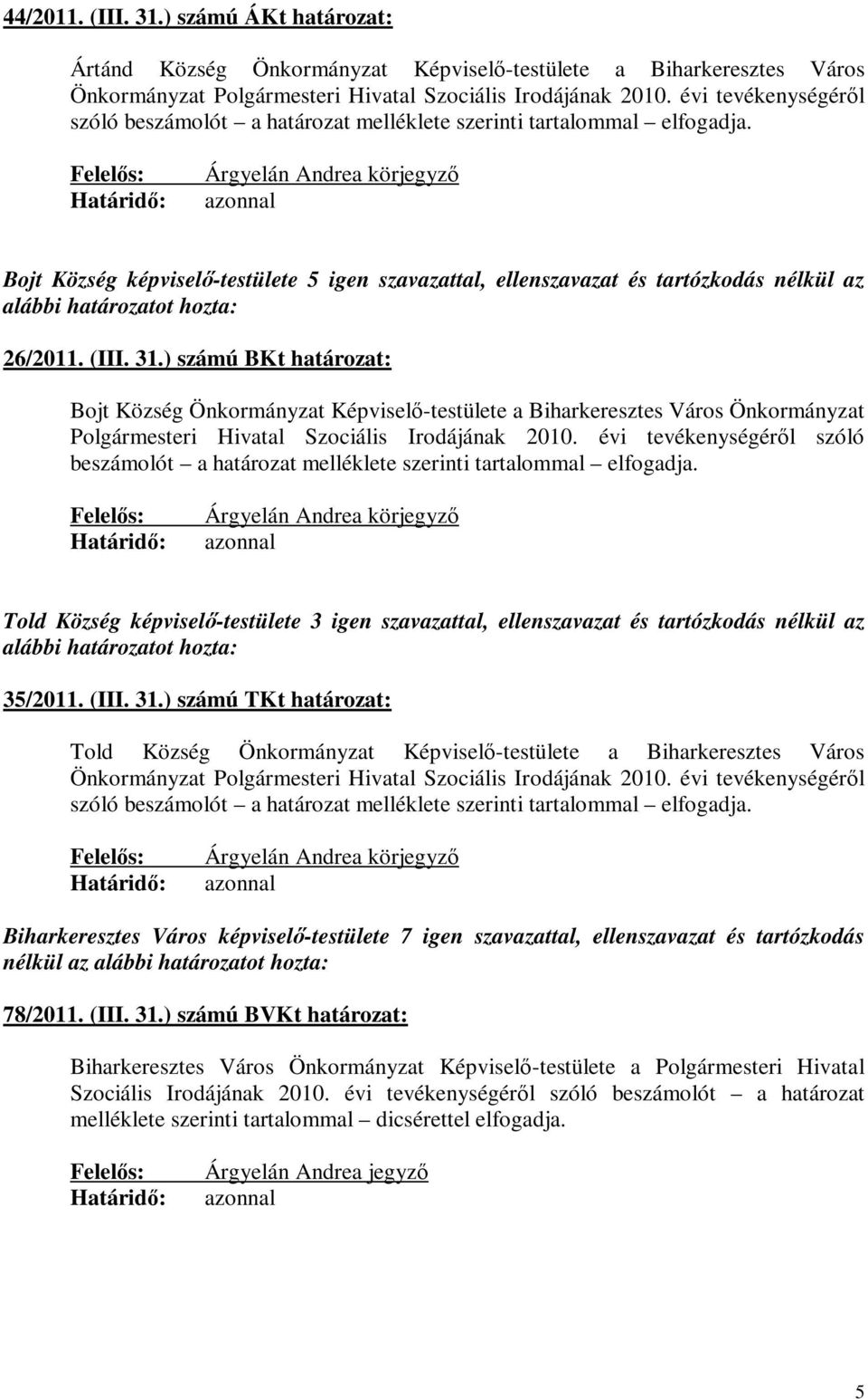 Árgyelán Andrea körjegyző Bojt Község képviselő-testülete 5 igen szavazattal, ellenszavazat és tartózkodás nélkül az 26/2011. (III. 31.