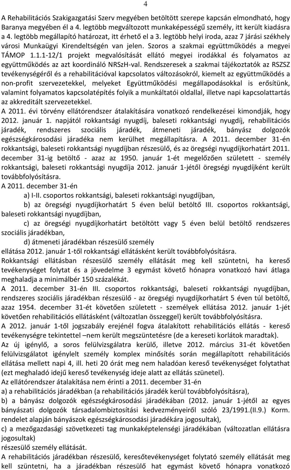 1.1-12/1 projekt megvalósítását ellátó megyei irodákkal és folyamatos az együttműködés az azt koordináló NRSzH-val.