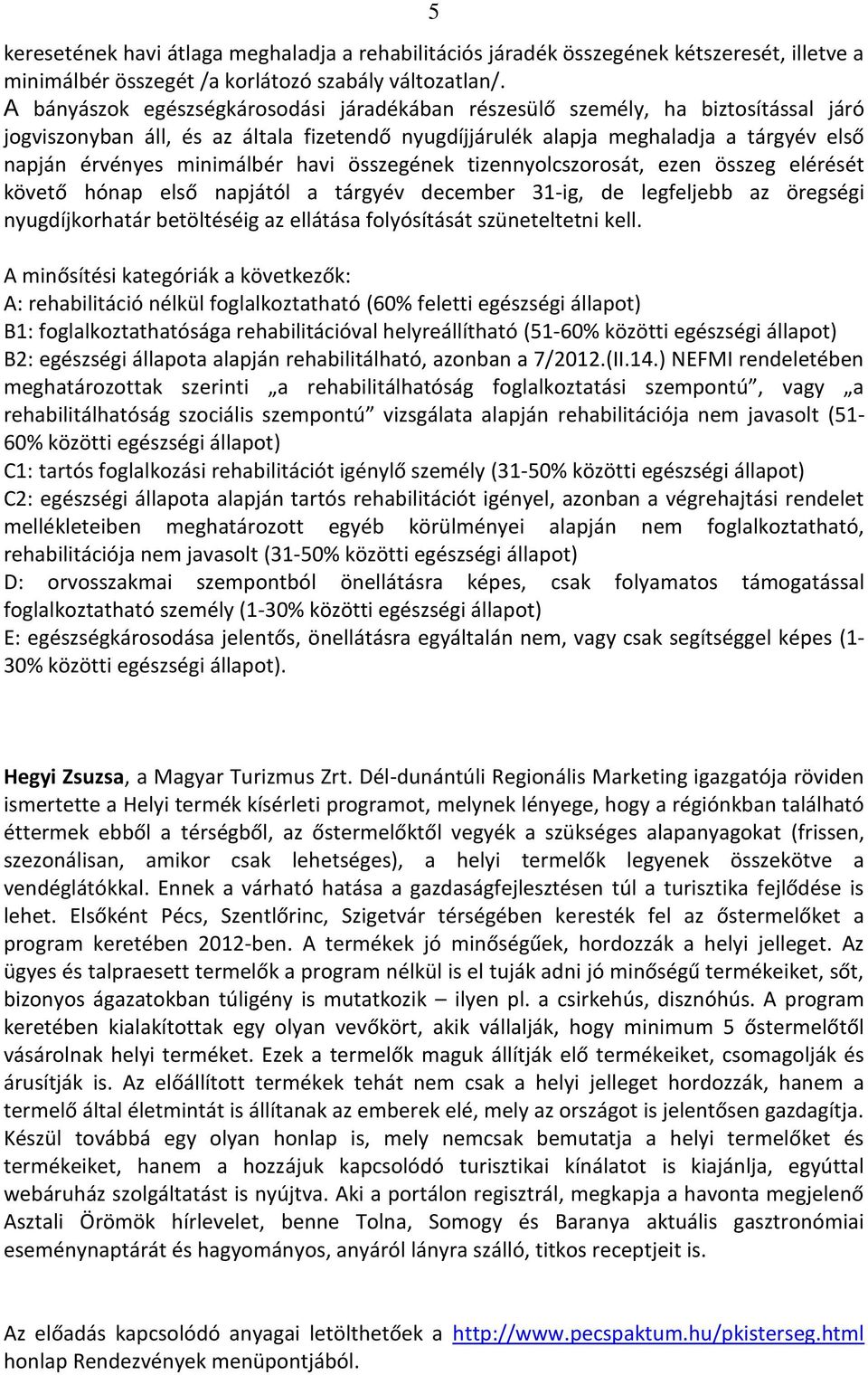 minimálbér havi összegének tizennyolcszorosát, ezen összeg elérését követő hónap első napjától a tárgyév december 31-ig, de legfeljebb az öregségi nyugdíjkorhatár betöltéséig az ellátása folyósítását