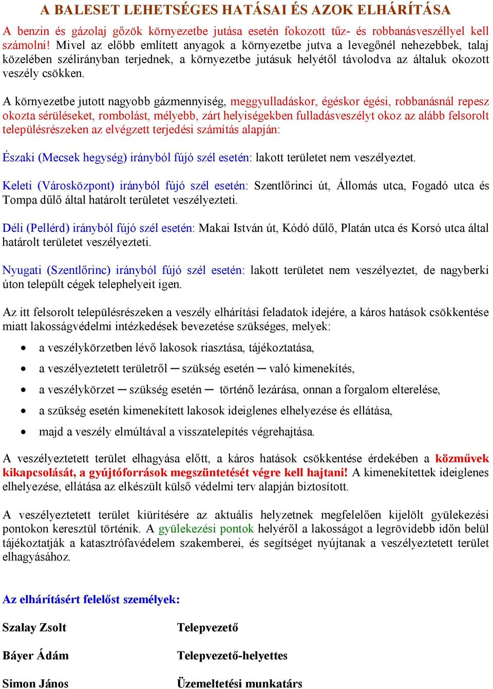 A környezetbe jutott nagyobb gázmennyiség, meggyulladáskor, égéskor égési, robbanásnál repesz okozta sérüléseket, rombolást, mélyebb, zárt helyiségekben fulladásveszélyt okoz az alább felsorolt