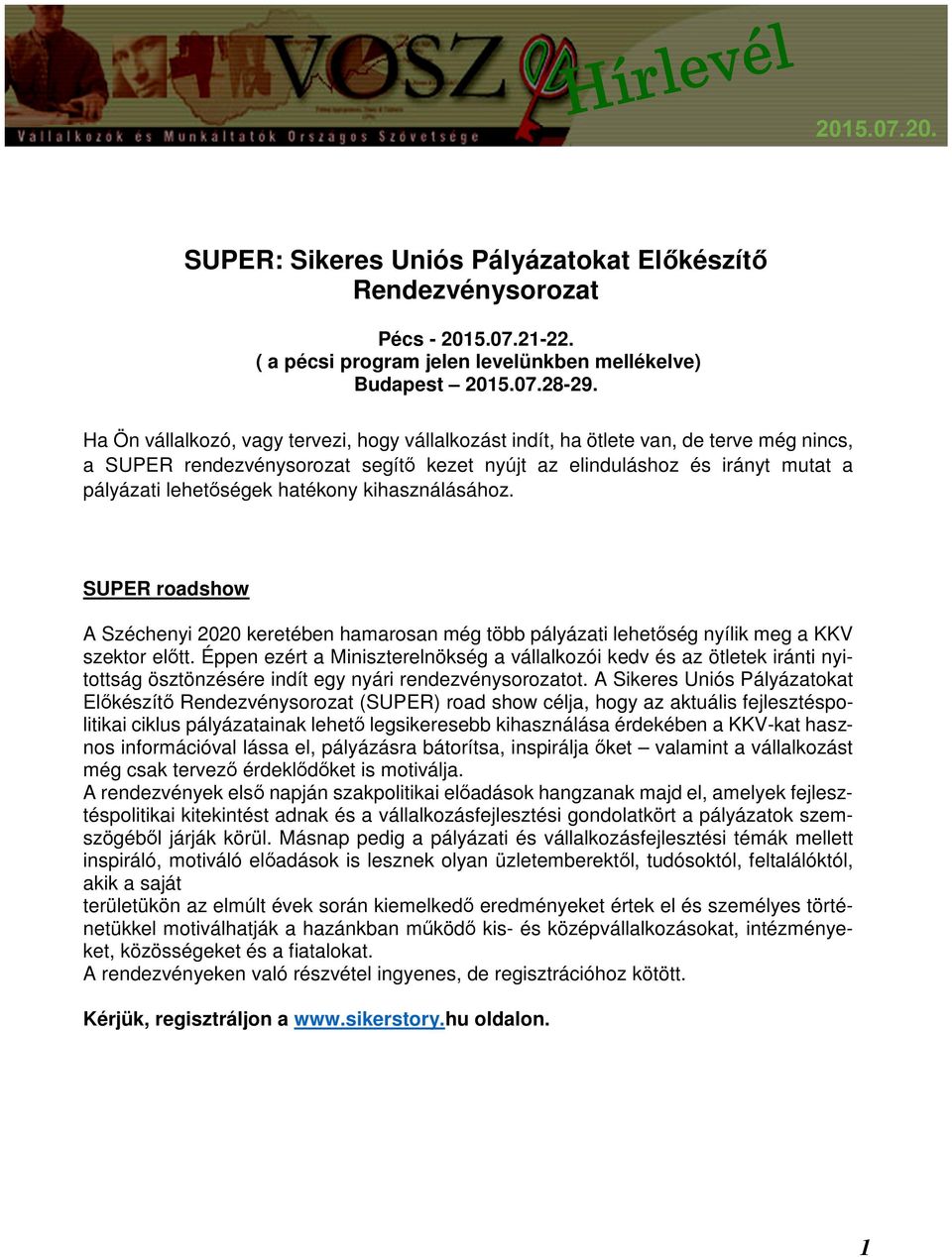 hatékony kihasználásához. SUPER roadshow A Széchenyi 2020 keretében hamarosan még több pályázati lehetőség nyílik meg a KKV szektor előtt.