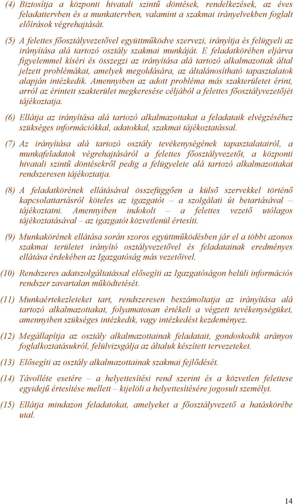 E feladatkörében eljárva figyelemmel kíséri és összegzi az irányítása alá tartozó alkalmazottak által jelzett problémákat, amelyek megoldására, az általánosítható tapasztalatok alapján intézkedik.