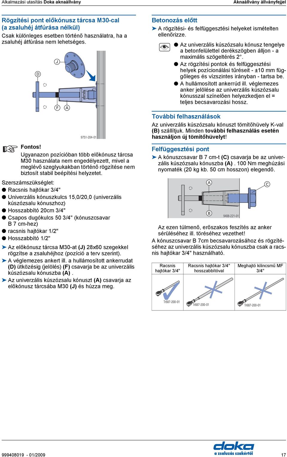 Szerszámszükséglet: Rcsnis hjtókr 3/4" Univerzális kónuszkulcs 15,0/20,0 (univerzális kúszózslu kónuszhoz) Hosszbbító 20cm 3/4" spos dugókulcs 50 3/4" (kónuszcsvr 7 cm-hez) rcsnis hjtókr 1/2"