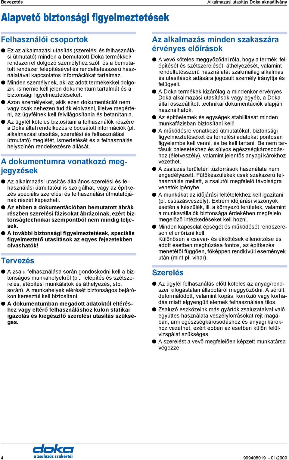 Minden személynek, ki z dott termékekkel dolgozik, ismernie kell jelen dokumentum trtlmát és biztonsági figyelmeztetéseket.
