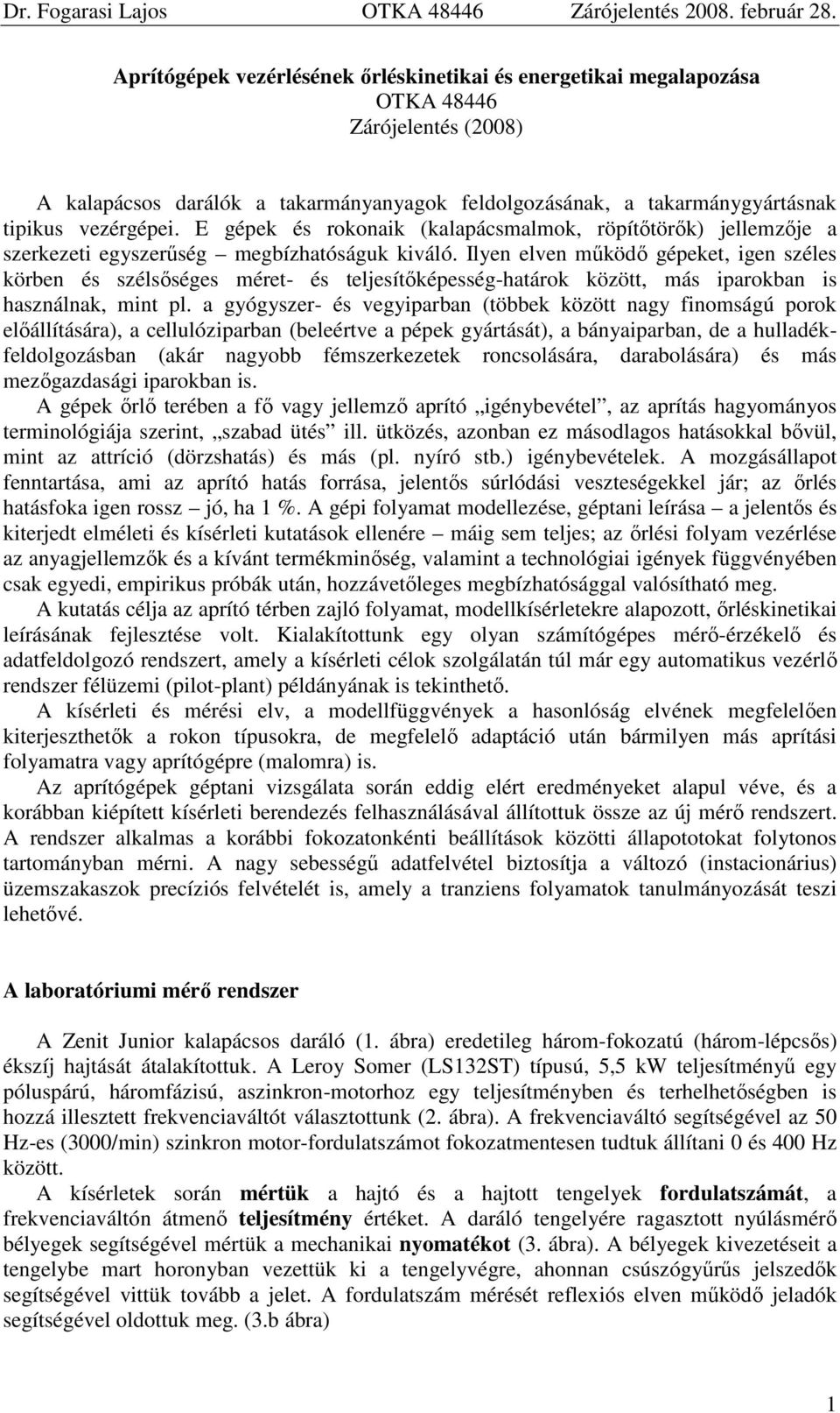 Ilyen elven működő gépeket, igen széles körben és szélsőséges méret- és teljesítőképesség-határok között, más iparokban is használnak, mint pl.