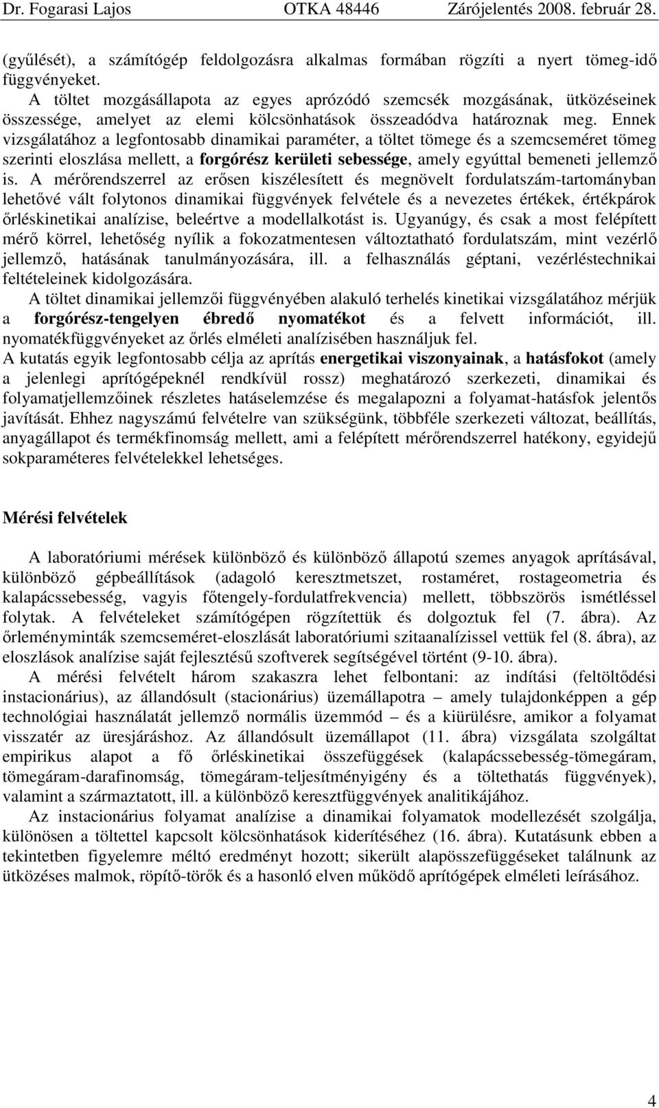 Ennek vizsgálatához a legfontosabb dinamikai paraméter, a töltet tömege és a szemcseméret tömeg szerinti eloszlása mellett, a forgórész kerületi sebessége, amely egyúttal bemeneti jellemző is.