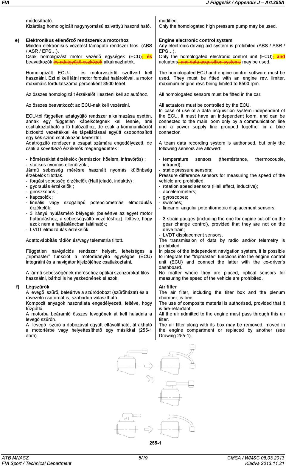 Csak homoligizást motor vezérlő egységek (ECU), és beavatkozók és adatgyűjtő eszközök alkalmazhatók. Homologizált ECU-t és motorvezérlő szoftvert kell használni.