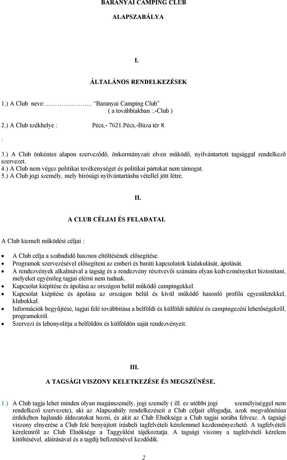 ) A Club jogi személy, mely bírósági nyilvántartásba vétellel jött létre. II. A CLUB CÉLJAI ÉS FELADATAI. A Club kiemelt működési céljai : A Club célja a szabadidő hasznos eltöltésének elősegítése.