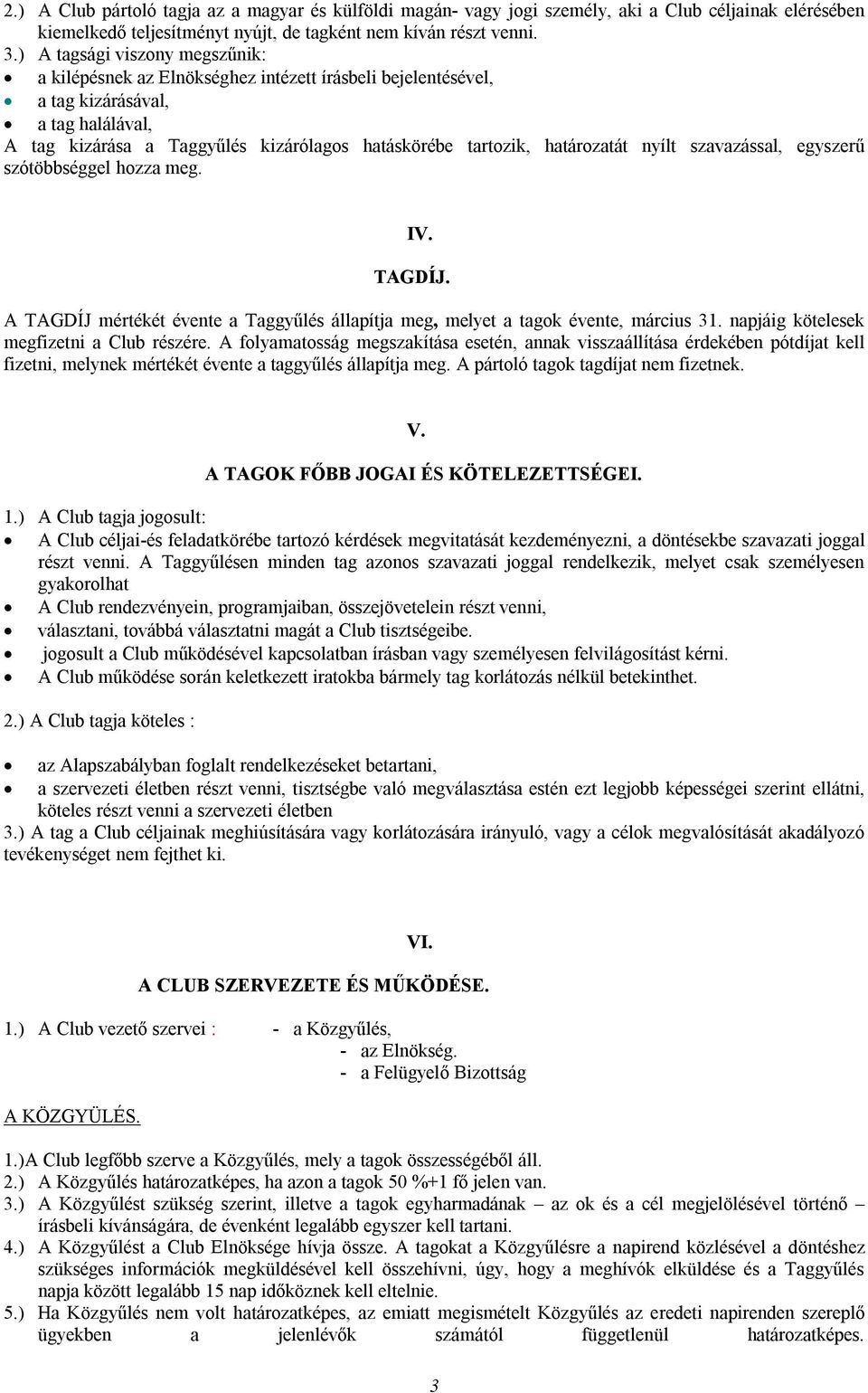 határozatát nyílt szavazással, egyszerű szótöbbséggel hozza meg. IV. TAGDÍJ. A TAGDÍJ mértékét évente a Taggyűlés állapítja meg, melyet a tagok évente, március 31.