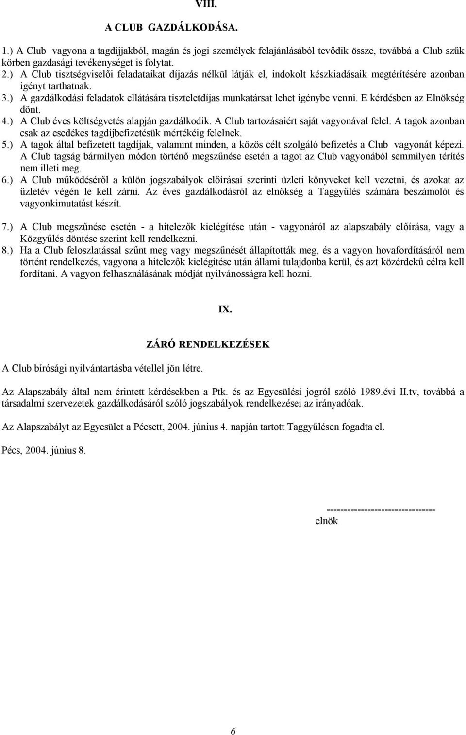 ) A gazdálkodási feladatok ellátására tiszteletdíjas munkatársat lehet igénybe venni. E kérdésben az Elnökség dönt. 4.) A Club éves költségvetés alapján gazdálkodik.