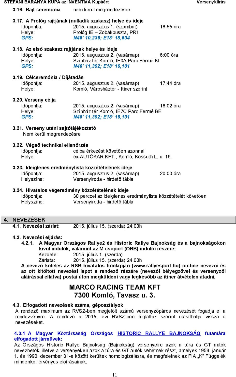 (vasárnap) 6:00 óra Helye: Színház tér Komló, IE0A Parc Fermé KI GPS: N46 11,392; E18 16,101 3.19. Célceremónia / Díjátadás Időpontja: 2015. augusztus 2.