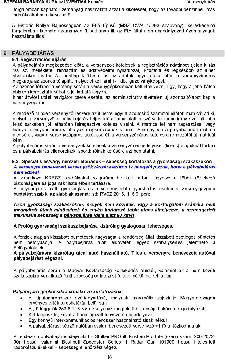 PÁLYABEJÁRÁS 9.1. Regisztrációs eljárás A pályabejárás megkezdése előtt, a versenyzők kötelesek a regisztrációs adatlapot (jelen kiírás 10. sz.