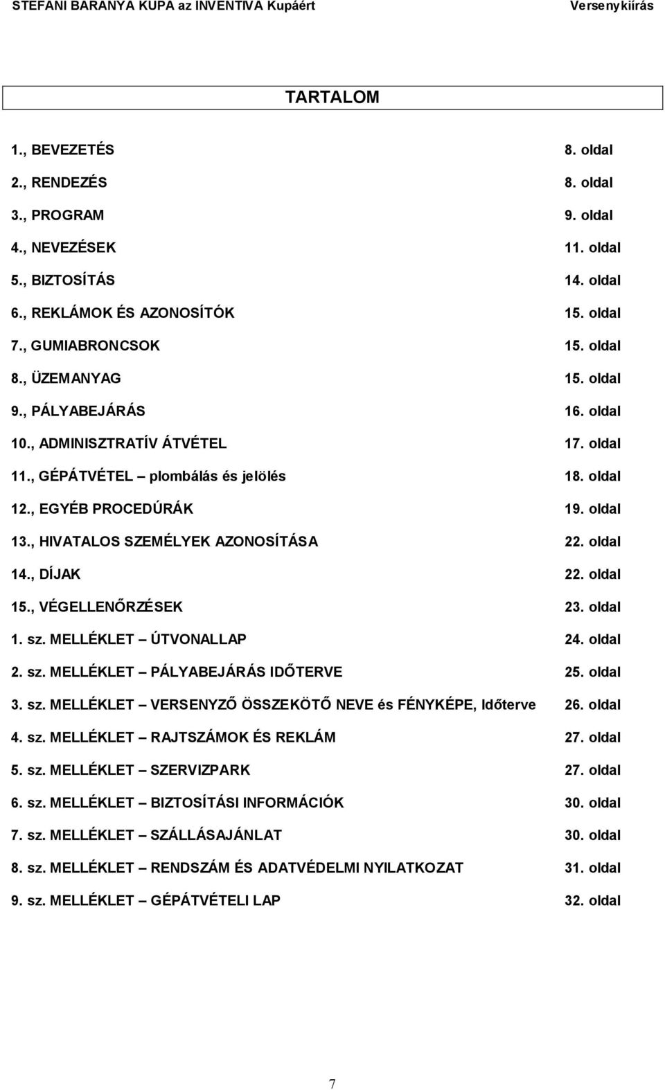 , HIVATALOS SZEMÉLYEK AZONOSÍTÁSA 22. oldal 14., DÍJAK 22. oldal 15., VÉGELLENŐRZÉSEK 23. oldal 1. sz. MELLÉKLET ÚTVONALLAP 24. oldal 2. sz. MELLÉKLET PÁLYABEJÁRÁS IDŐTERVE 25. oldal 3. sz. MELLÉKLET VERSENYZŐ ÖSSZEKÖTŐ NEVE és FÉNYKÉPE, Időterve 26.