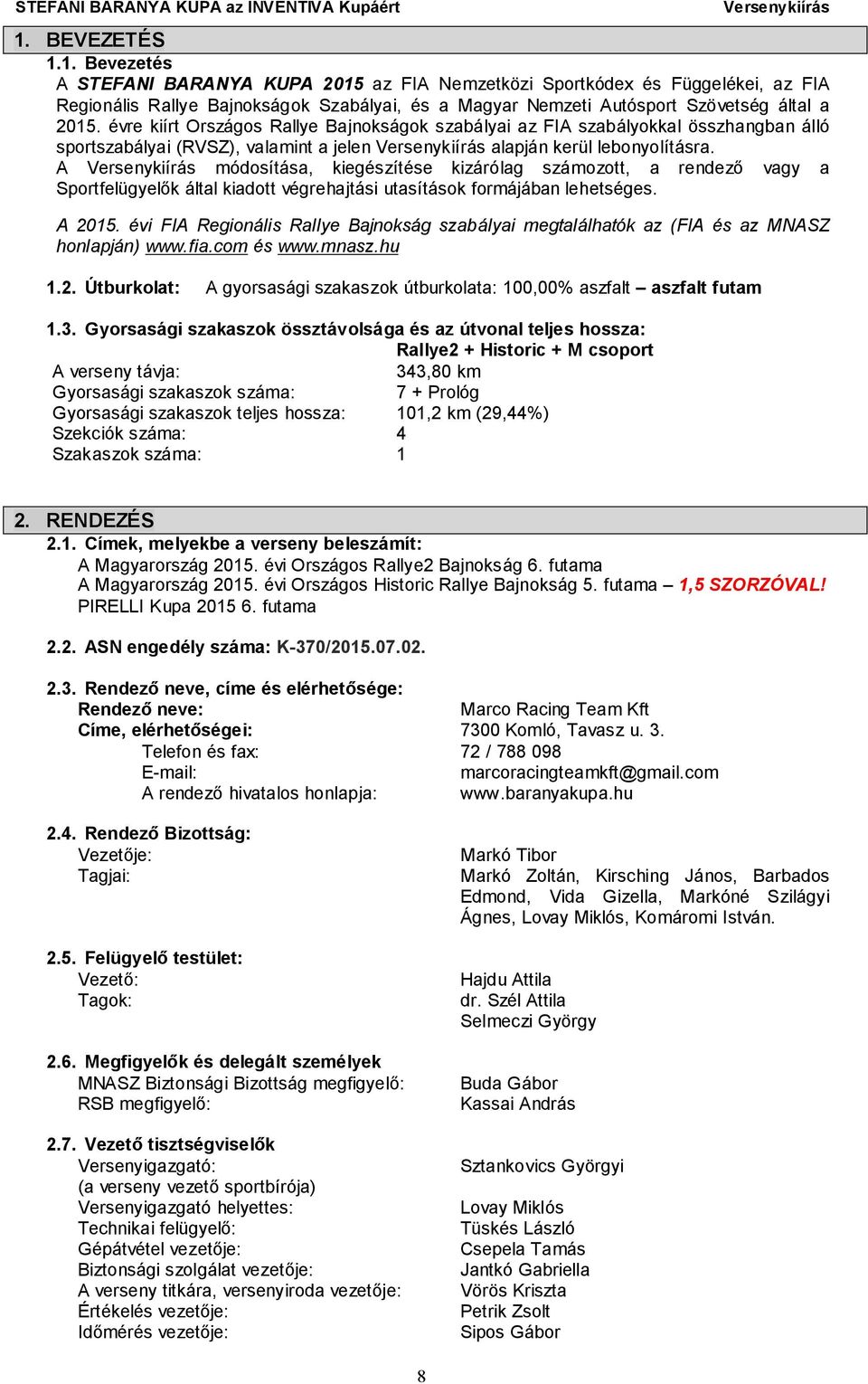 A módosítása, kiegészítése kizárólag számozott, a rendező vagy a Sportfelügyelők által kiadott végrehajtási utasítások formájában lehetséges. A 2015.