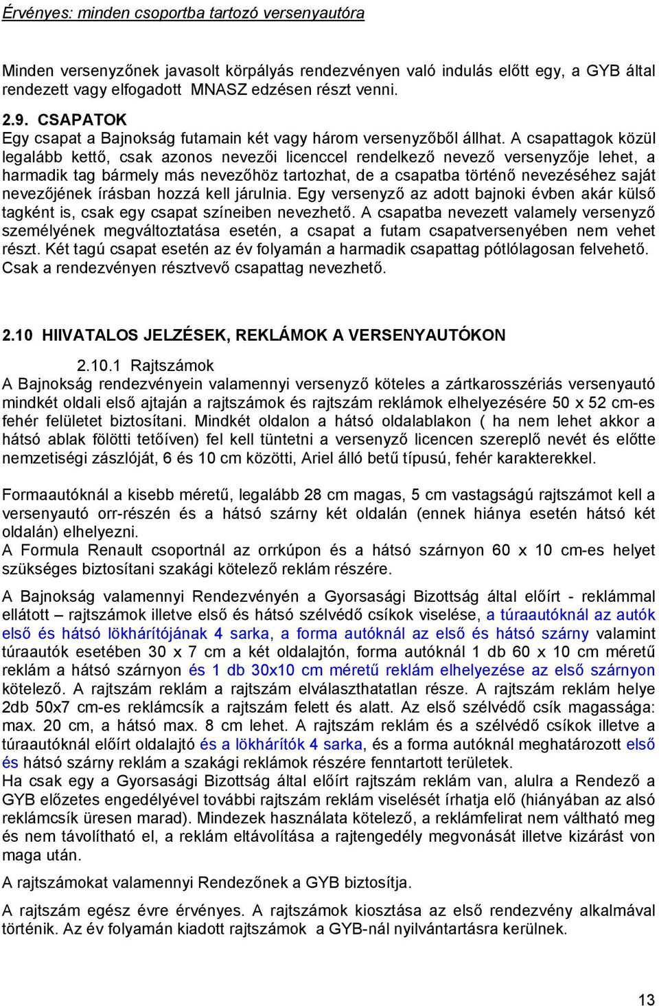 A csapattagok közül legalább kettő, csak azonos nevezői licenccel rendelkező nevező versenyzője lehet, a harmadik tag bármely más nevezőhöz tartozhat, de a csapatba történő nevezéséhez saját