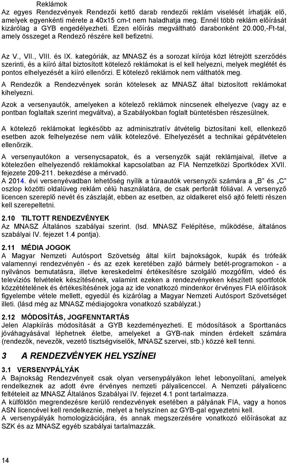 kategóriák, az MNASZ és a sorozat kiírója közt létrejött szerződés szerinti, és a kiíró által biztosított kötelező reklámokat is el kell helyezni, melyek meglétét és pontos elhelyezését a kiíró