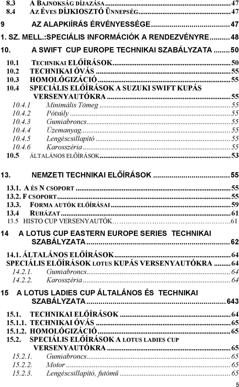 ..55 10.4.2 Pótsúly...55 10.4.3 Gumiabroncs...55 10.4.4 Üzemanyag...55 10.4.5 Lengéscsillapító...55 10.4.6 Karosszéria...55 10.5 ÁLTALÁNOS ELŐÍRÁSOK...53 13. NEMZETI TECHNIKAI ELŐÍRÁSOK...55 13.1. A ÉS N CSOPORT.