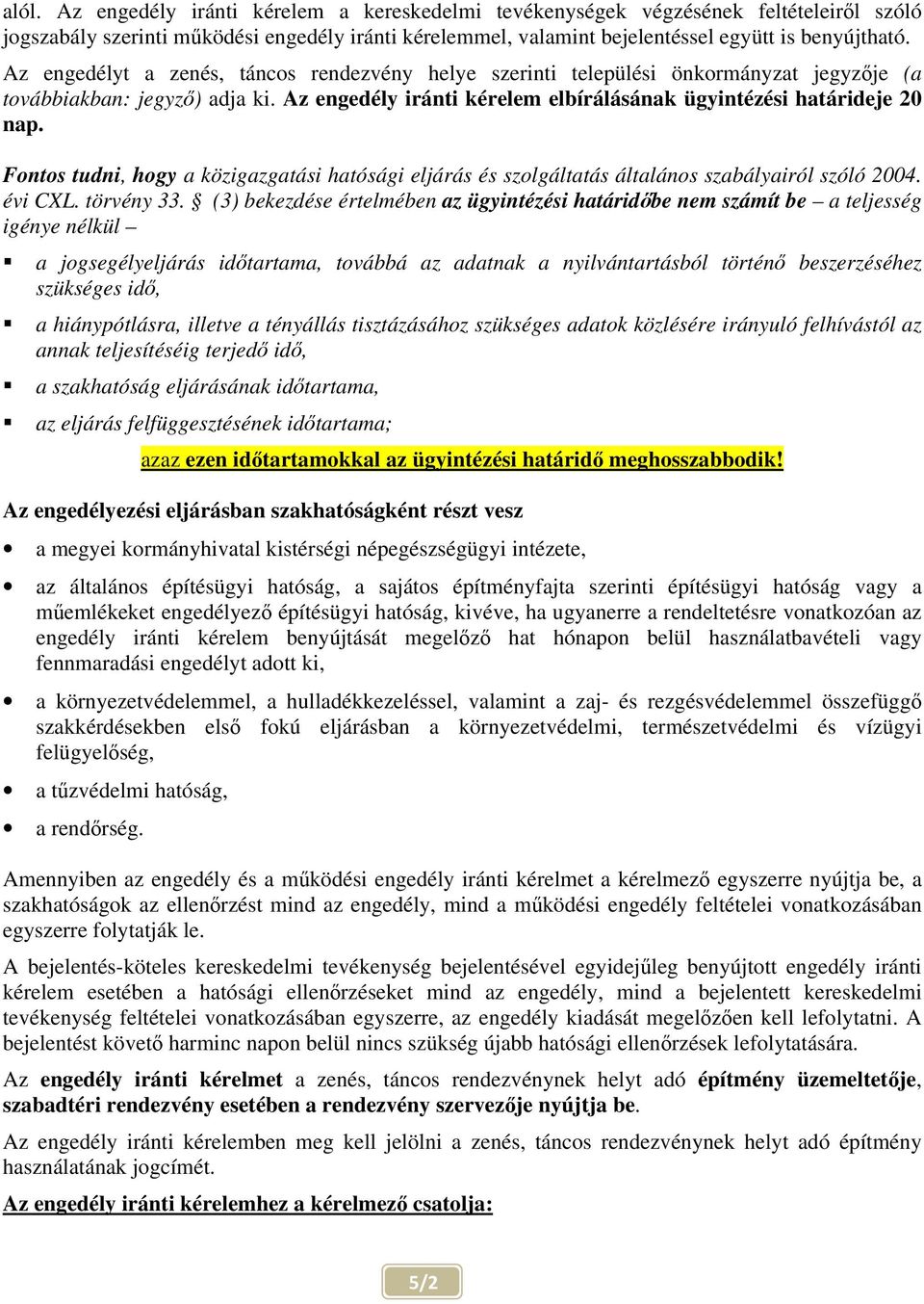 Fontos tudni, hogy a közigazgatási hatósági eljárás és szolgáltatás általános szabályairól szóló 2004. évi CXL. törvény 33.