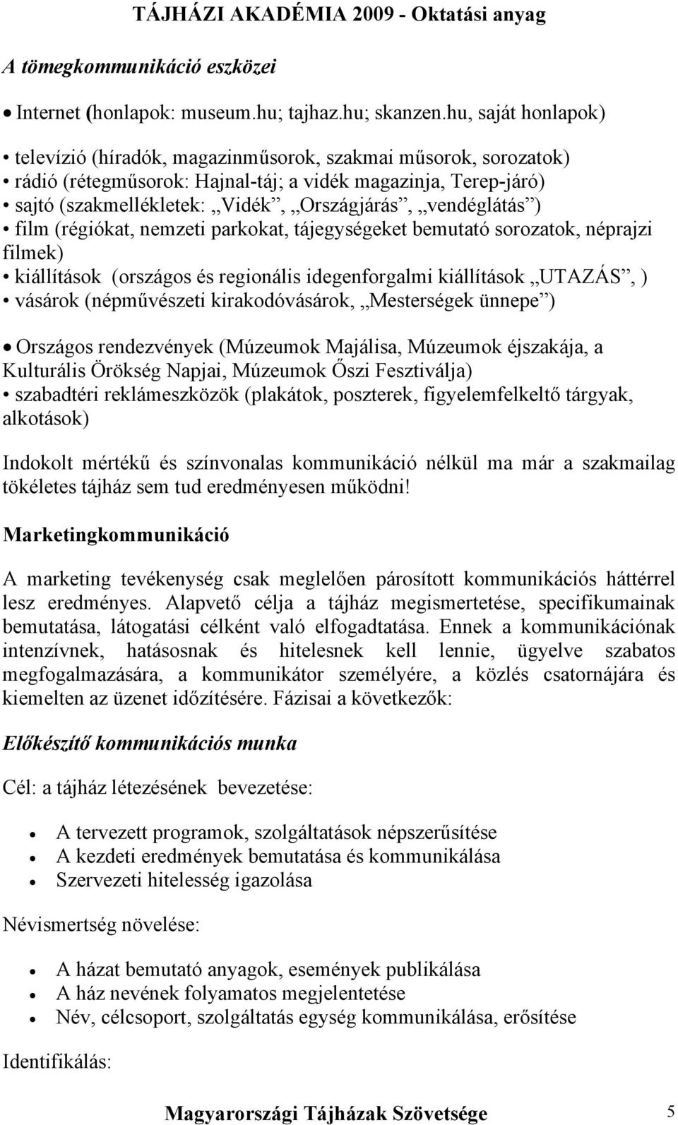 vendéglátás ) film (régiókat, nemzeti parkokat, tájegységeket bemutató sorozatok, néprajzi filmek) kiállítások (országos és regionális idegenforgalmi kiállítások UTAZÁS, ) vásárok (népművészeti