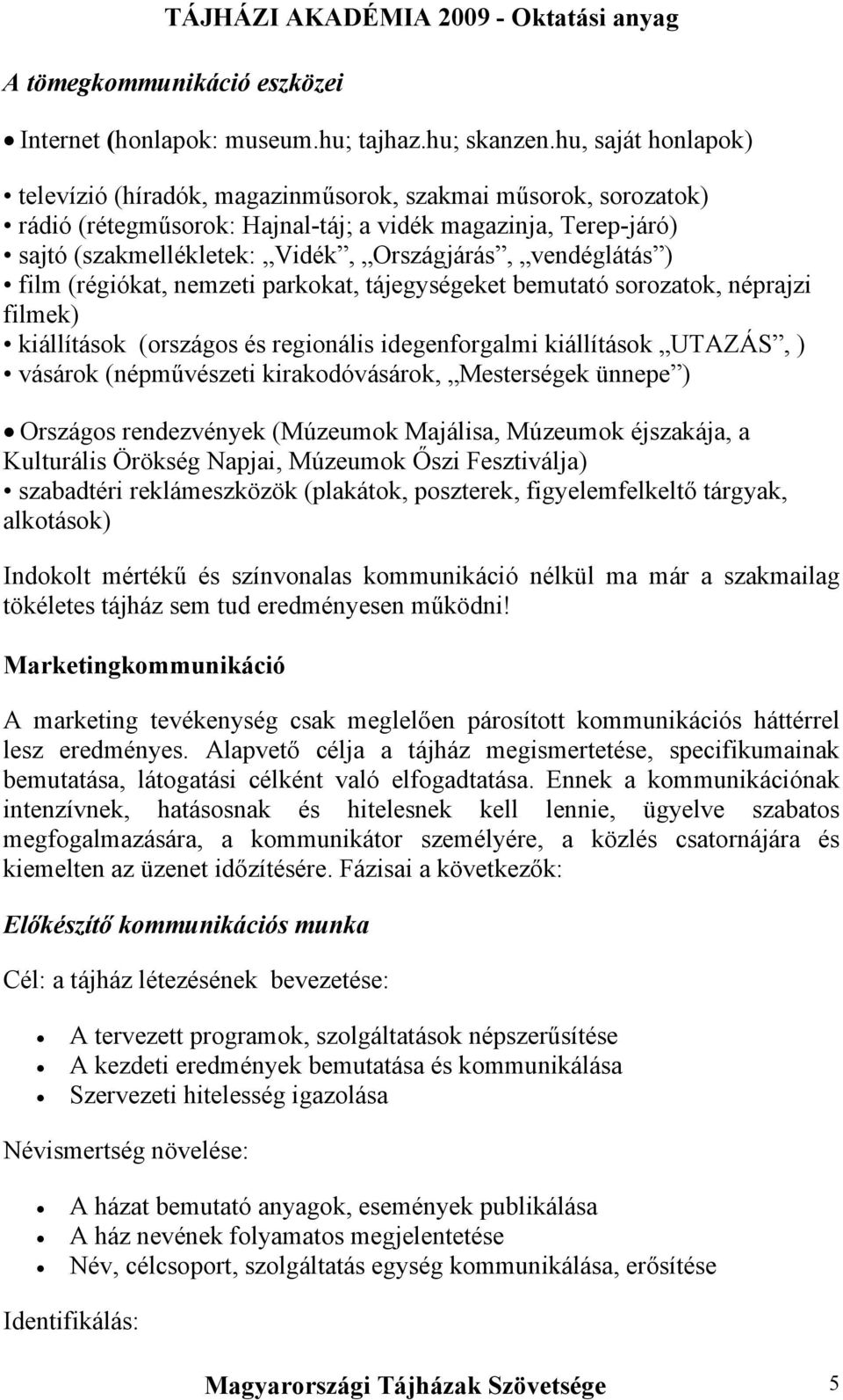 vendéglátás ) film (régiókat, nemzeti parkokat, tájegységeket bemutató sorozatok, néprajzi filmek) kiállítások (országos és regionális idegenforgalmi kiállítások UTAZÁS, ) vásárok (népművészeti