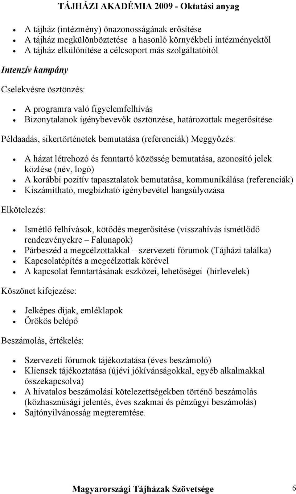 fenntartó közösség bemutatása, azonosító jelek közlése (név, logó) A korábbi pozitív tapasztalatok bemutatása, kommunikálása (referenciák) Kiszámítható, megbízható igénybevétel hangsúlyozása