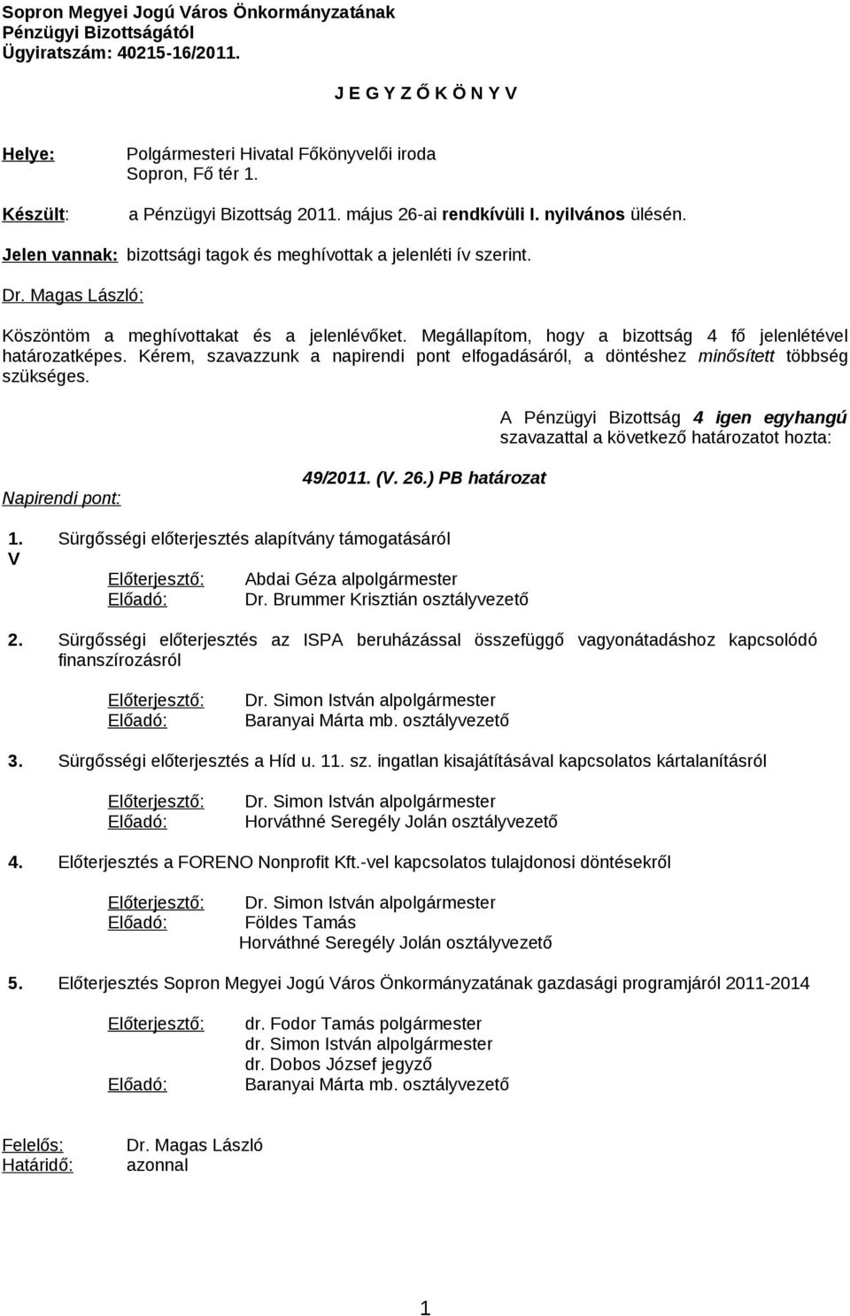 Megállapítom, hogy a bizottság 4 fő jelenlétével határozatképes. Kérem, szavazzunk a napirendi pont elfogadásáról, a döntéshez minősített többség szükséges. Napirendi pont: 49/2011. (V. 26.