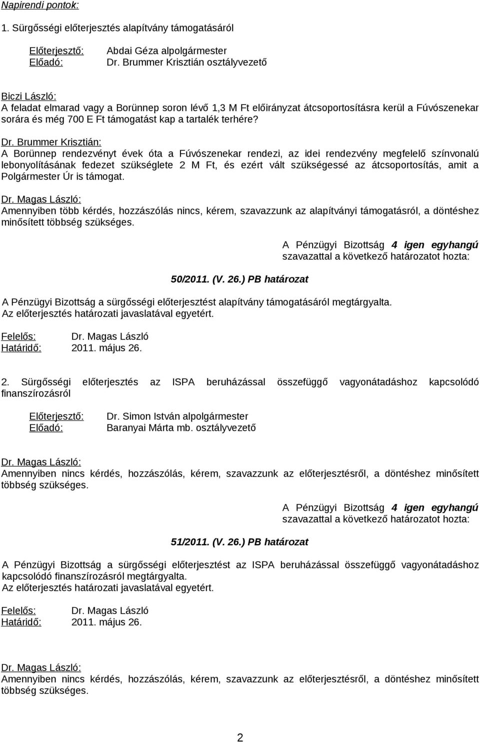 Brummer Krisztián: A Borünnep rendezvényt évek óta a Fúvószenekar rendezi, az idei rendezvény megfelelő színvonalú lebonyolításának fedezet szükséglete 2 M Ft, és ezért vált szükségessé az