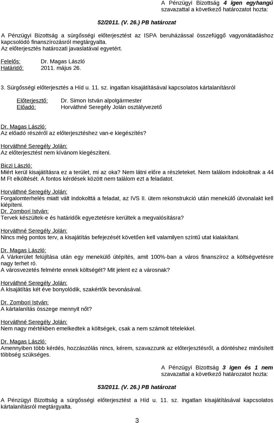 Miért kerül kisajátításra ez a terület, mi az oka? Nem látni előre a részleteket. Nem találom indokoltnak a 44 M Ft elköltését. A fontos kérdések között nem találom ezt a feladatot.