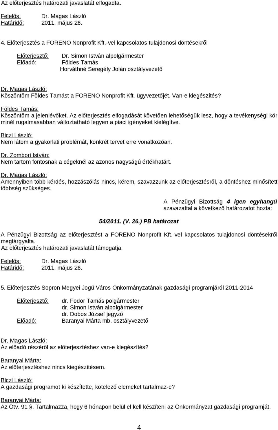 Az előterjesztés elfogadását követően lehetőségük lesz, hogy a tevékenységi kör minél rugalmasabban változtatható legyen a piaci igényeket kielégítve.