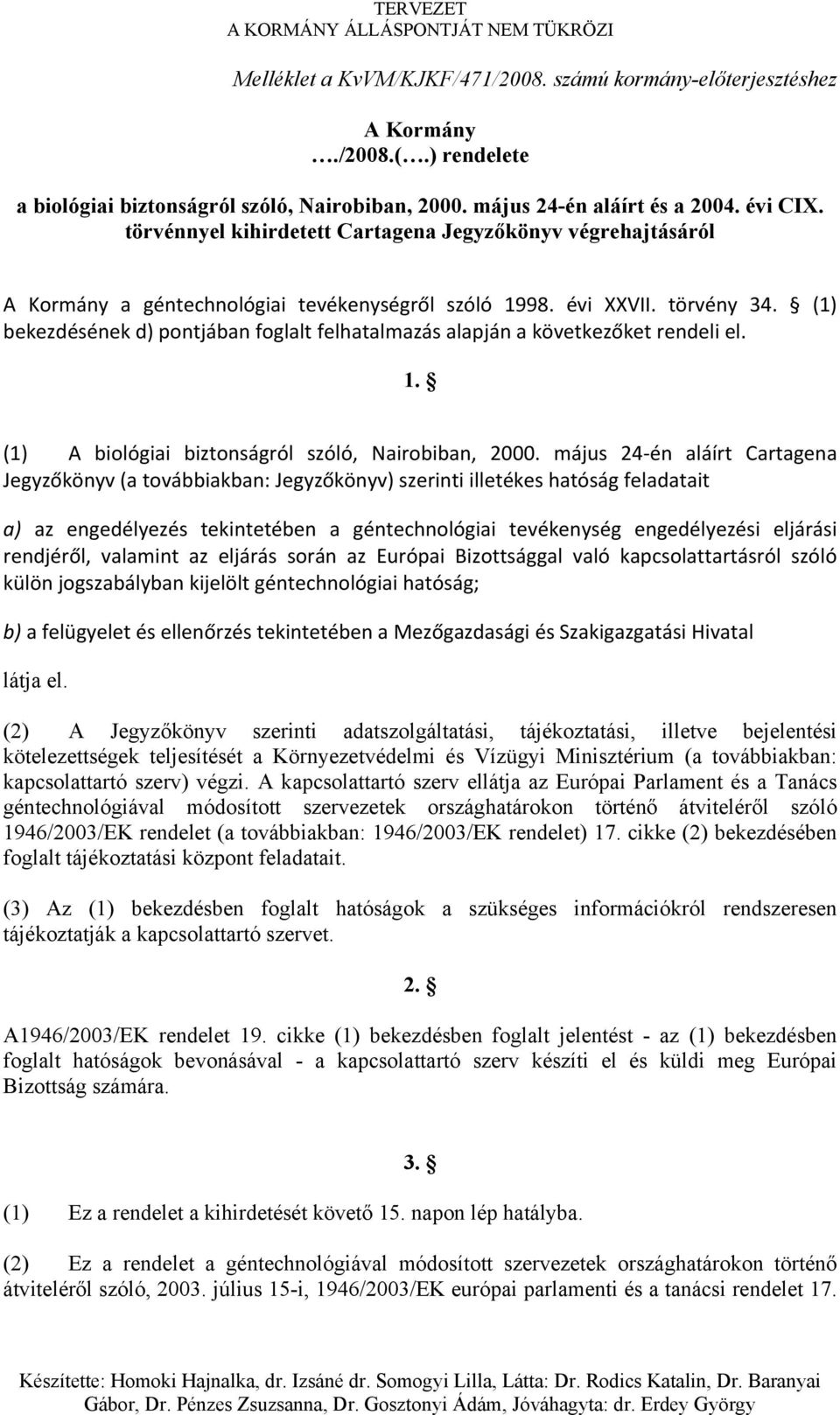 (1) bekezdésének d) pontjában foglalt felhatalmazás alapján a következőket rendeli el. 1. (1) A biológiai biztonságról szóló, Nairobiban, 2000.