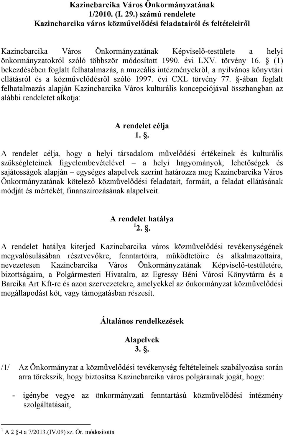 évi LXV. törvény 16. (1) bekezdésében foglalt felhatalmazás, a muzeális intézményekről, a nyilvános könyvtári ellátásról és a közművelődésről szóló 1997. évi CXL törvény 77.