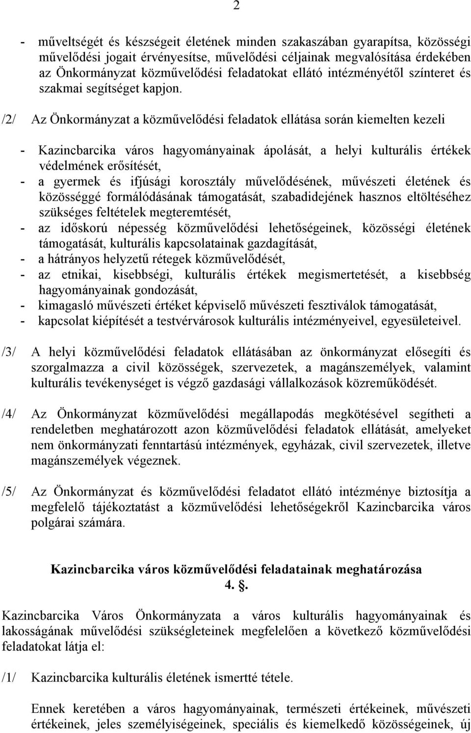 /2/ Az Önkormányzat a közművelődési feladatok ellátása során kiemelten kezeli - Kazincbarcika város hagyományainak ápolását, a helyi kulturális értékek védelmének erősítését, - a gyermek és ifjúsági