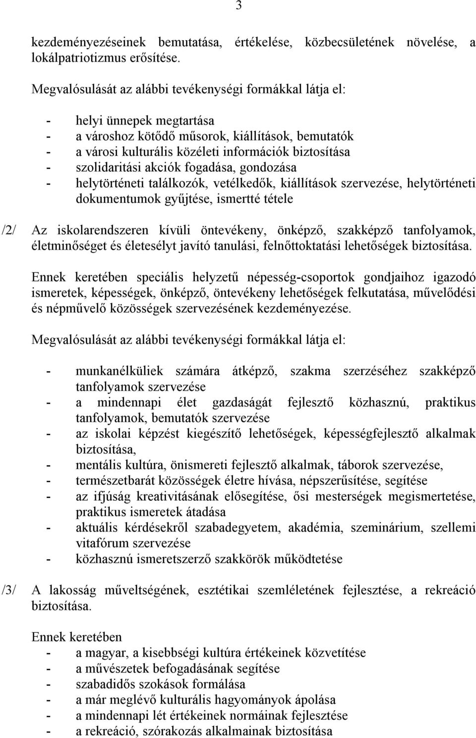 találkozók, vetélkedők, kiállítások szervezése, helytörténeti dokumentumok gyűjtése, ismertté tétele /2/ Az iskolarendszeren kívüli öntevékeny, önképző, szakképző tanfolyamok, életminőséget és