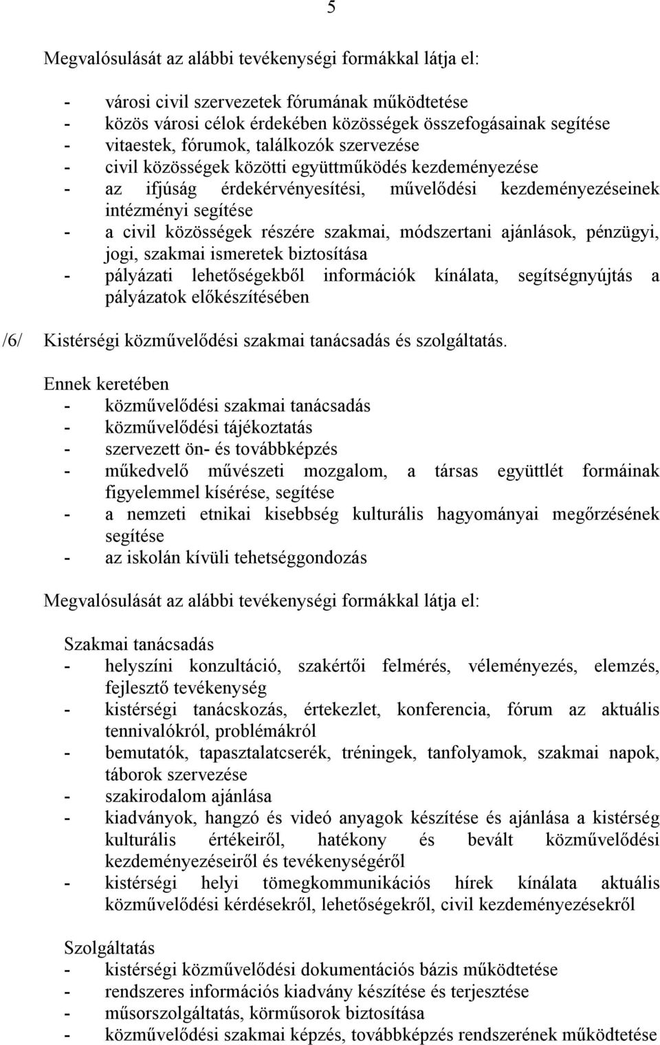 ismeretek biztosítása - pályázati lehetőségekből információk kínálata, segítségnyújtás a pályázatok előkészítésében /6/ Kistérségi közművelődési szakmai tanácsadás és szolgáltatás.