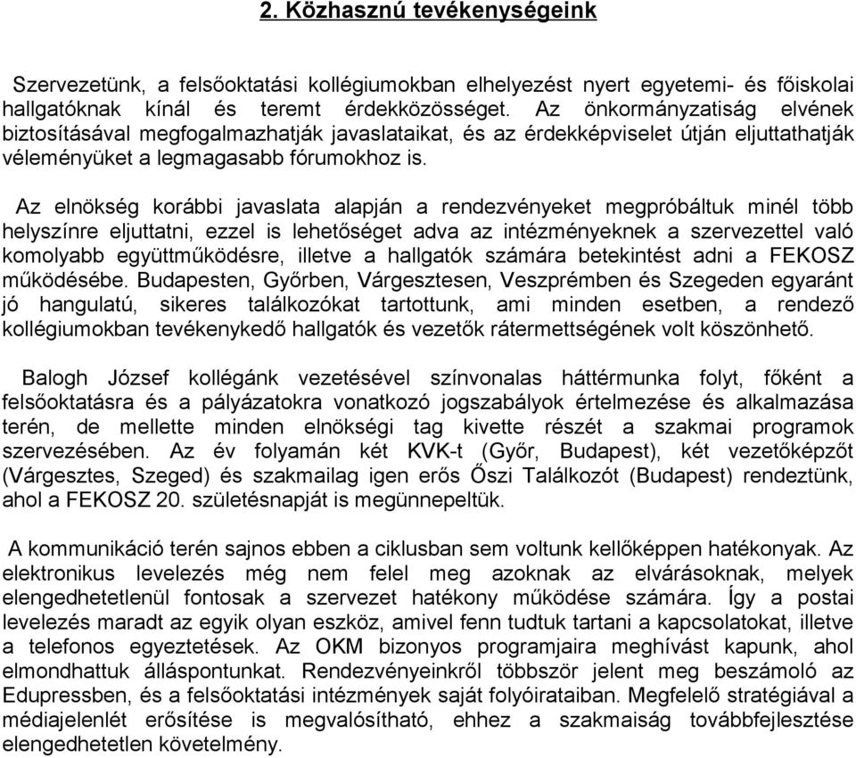 Az elnökség korábbi javaslata alapján a rendezvényeket megpróbáltuk minél több helyszínre eljuttatni, ezzel is lehetőséget adva az intézményeknek a szervezettel való komolyabb együttműködésre,