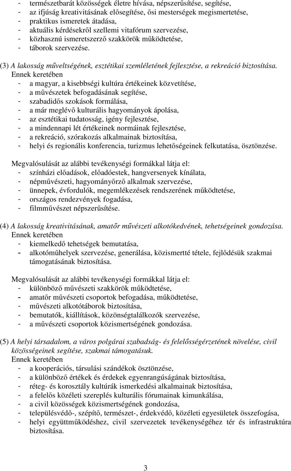 - a magyar, a kisebbségi kultúra értékeinek közvetítése, - a mővészetek befogadásának segítése, - szabadidıs szokások formálása, - a már meglévı kulturális hagyományok ápolása, - az esztétikai