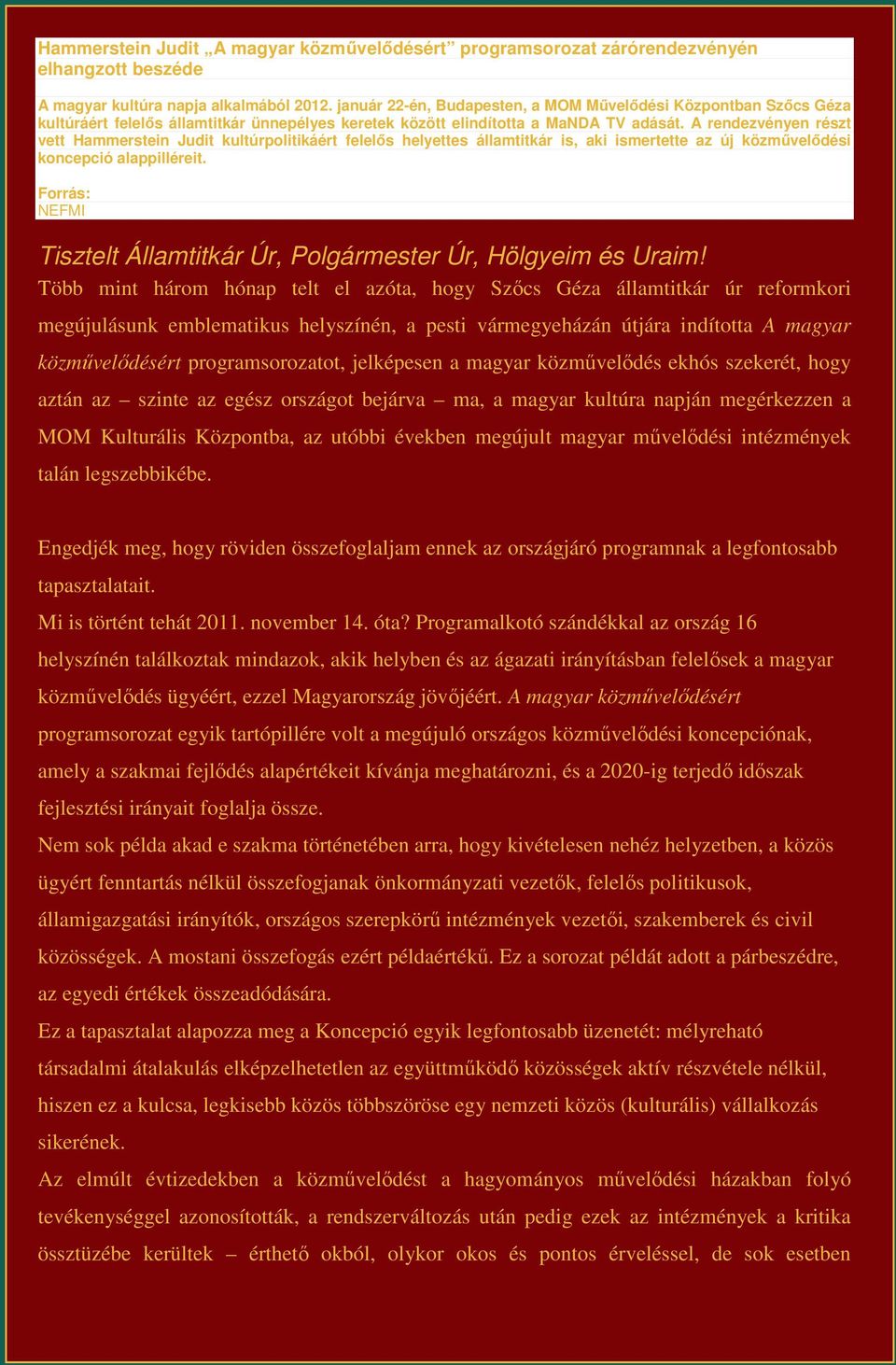 A rendezvényen részt vett Hammerstein Judit kultúrpolitikáért felelős helyettes államtitkár is, aki ismertette az új közművelődési koncepció alappilléreit.