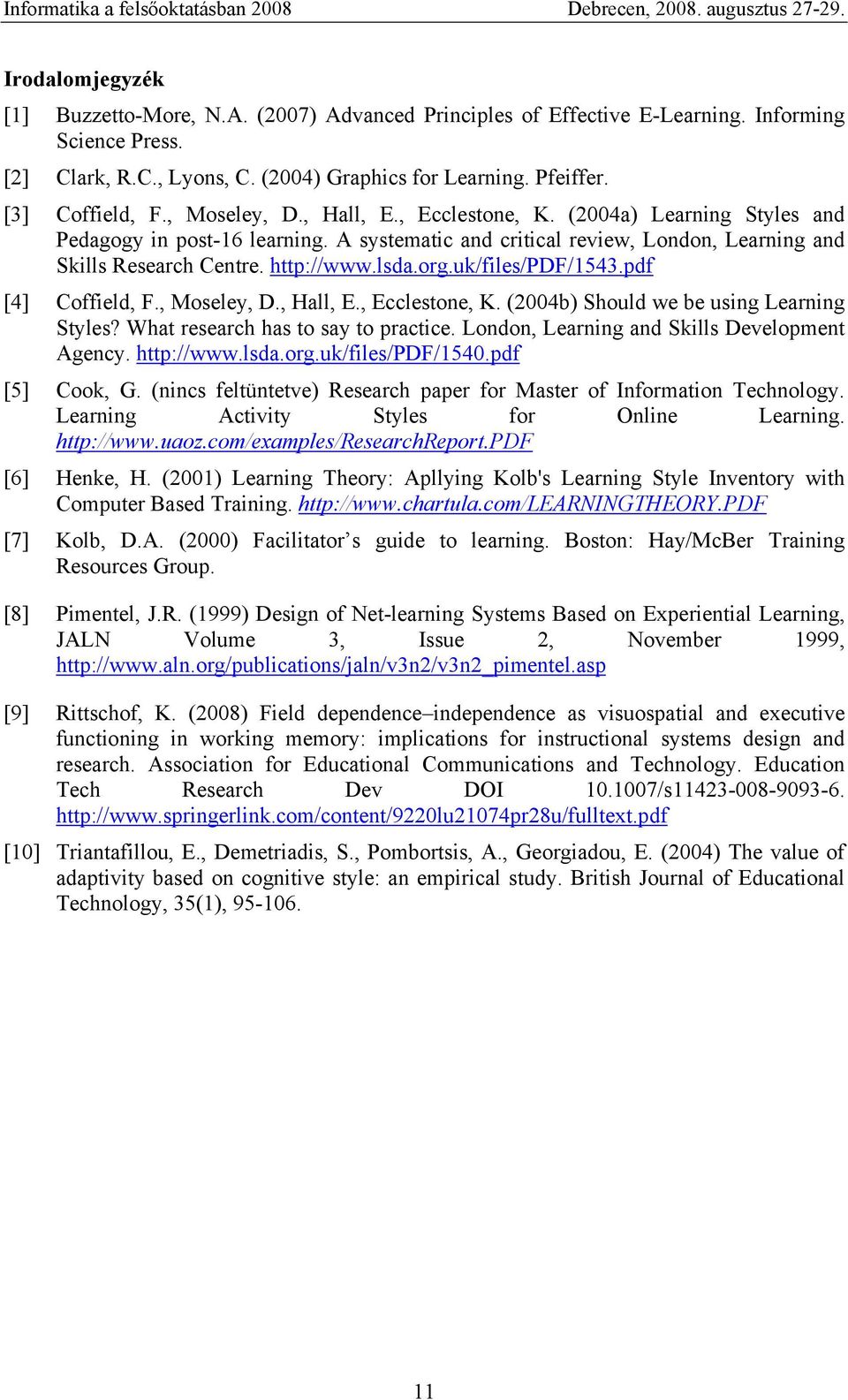 uk/files/pdf/1543.pdf [4] Coffield, F., Moseley, D., Hall, E., Ecclestone, K. (2004b) Should we be using Learning Styles? What research has to say to practice.