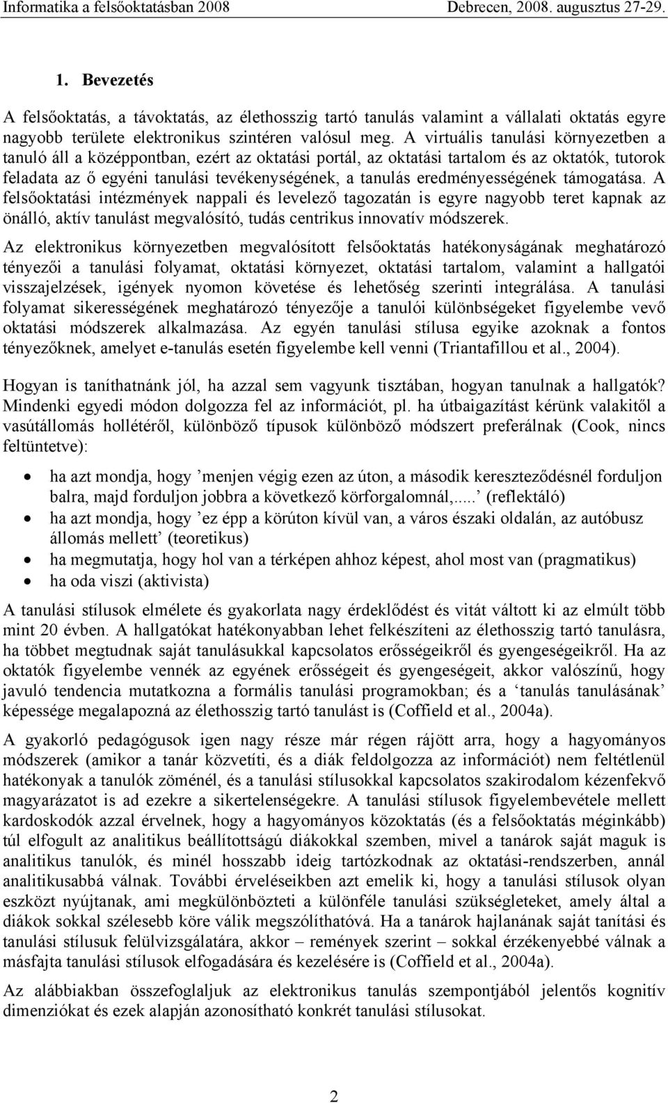 eredményességének támogatása. A felsőoktatási intézmények nappali és levelező tagozatán is egyre nagyobb teret kapnak az önálló, aktív tanulást megvalósító, tudás centrikus innovatív módszerek.