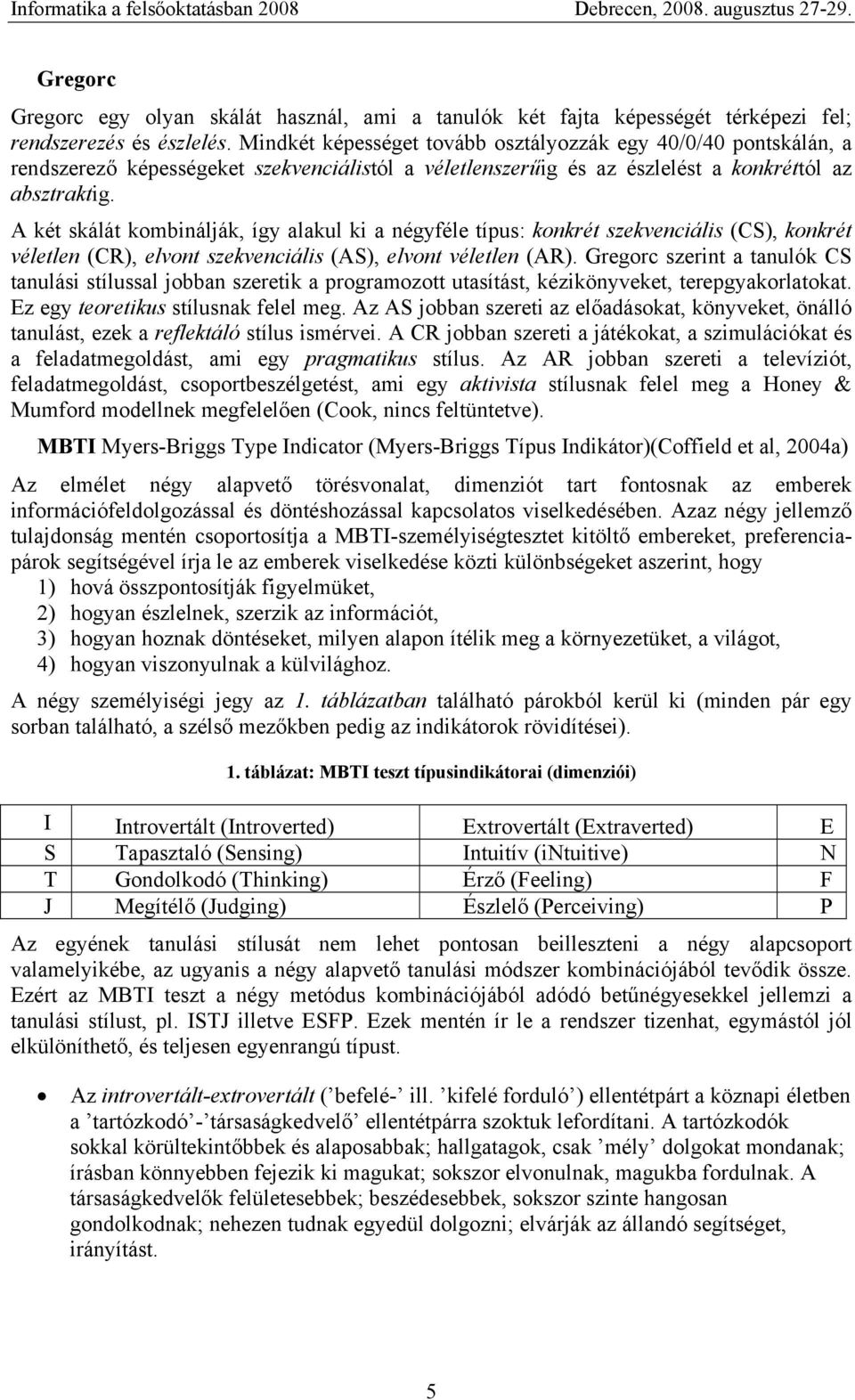 A két skálát kombinálják, így alakul ki a négyféle típus: konkrét szekvenciális (CS), konkrét véletlen (CR), elvont szekvenciális (AS), elvont véletlen (AR).