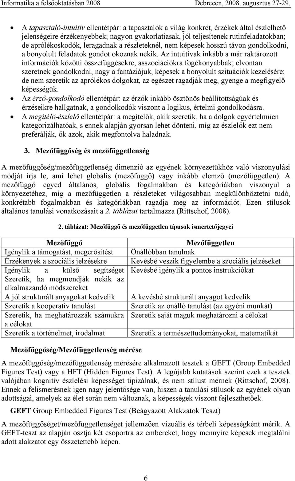 Az intuitívak inkább a már raktározott információk közötti összefüggésekre, asszociációkra fogékonyabbak; elvontan szeretnek gondolkodni, nagy a fantáziájuk, képesek a bonyolult szituációk