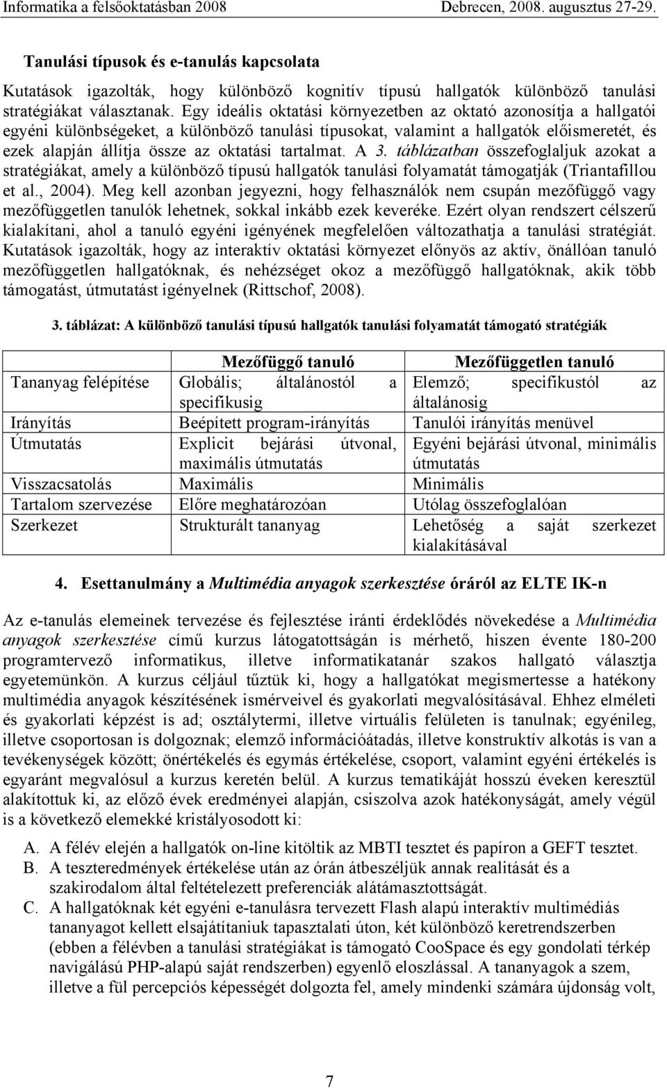 tartalmat. A 3. táblázatban összefoglaljuk azokat a stratégiákat, amely a különböző típusú hallgatók tanulási folyamatát támogatják (Triantafillou et al., 2004).
