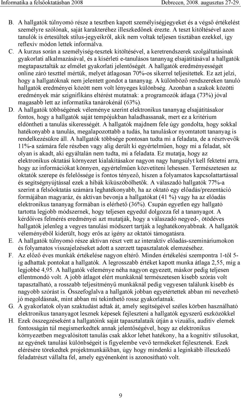A kurzus során a személyiség-tesztek kitöltésével, a keretrendszerek szolgáltatásinak gyakorlati alkalmazásával, és a kísérleti e-tanulásos tananyag elsajátításával a hallgatók megtapasztalták az