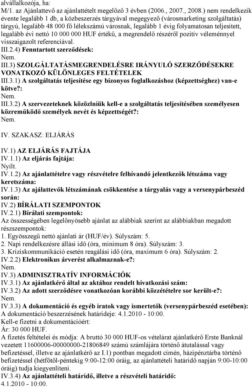 legalább évi nettó 10 000 000 HUF értékű, a megrendelő részéről pozitív véleménnyel visszaigazolt referenciával. III.2.4) Fenntartott szerződések: III.