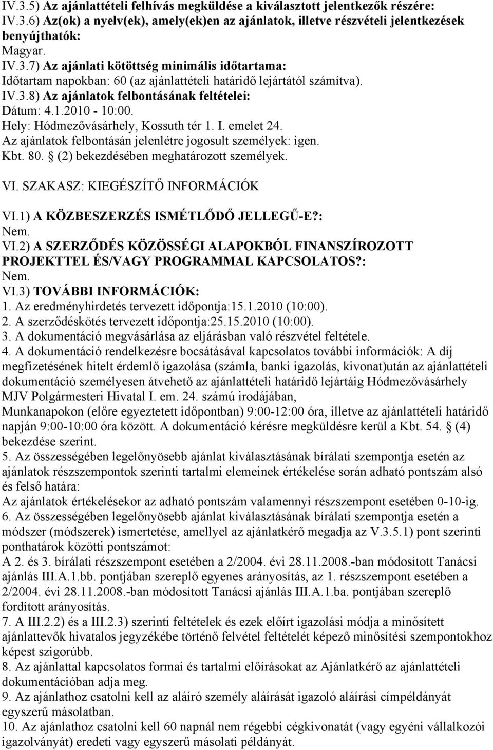 (2) bekezdésében meghatározott személyek. VI. SZAKASZ: KIEGÉSZÍTŐ INFORMÁCIÓK VI.1) A KÖZBESZERZÉS ISMÉTLŐDŐ JELLEGŰ-E?: VI.